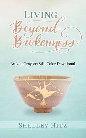 Living Beyond Brokenness de Shelley Hitz