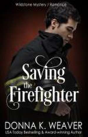 Saving the Firefighter de Donna K Weaver