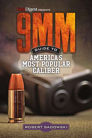 9MM - Guide to America's Most Popular Caliber de Robert Sadowski