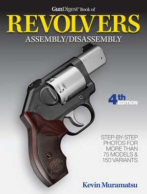 Gun Digest Book of Revolvers Assembly/Disassembly de Kevin Muramatsu