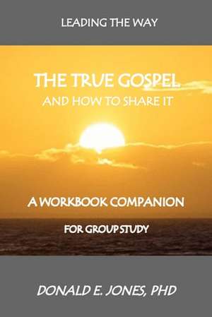 Leading The Way The True Gospel And How To Share It A Workbook Companion For Group Study de Donald E Jones