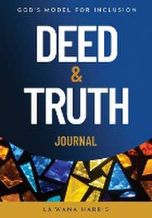 Deed & Truth Journal: God's Model for Inclusion de La'Wana Harris