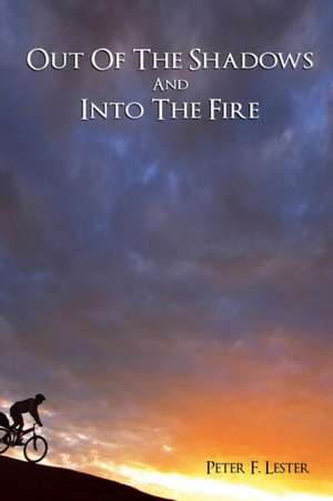 Out of the Shadows and Into the Fire de Peter F. Lester