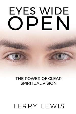 Eyes Wide Open: The Power of Clear Spiritual Vision de Terry Lewis