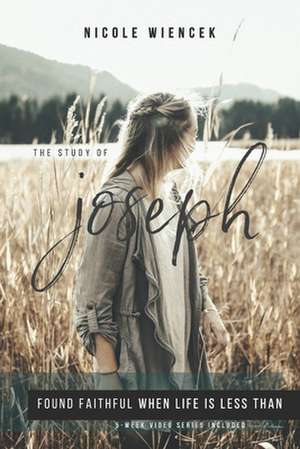 Study of Joseph: Found Faithful When Life Is Less Than de Nicole Wiencek