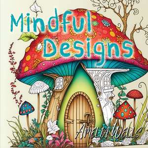 Mindful Designs: A Relaxing Coloring Book For Adults de Amelia Wells