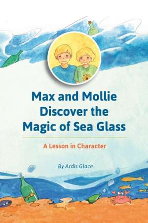 Max and Mollie Discover the Magic of Sea Glass de Ardis Glace