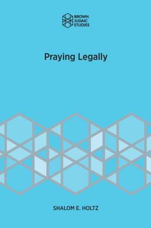 Praying Legally de Shalom E. Holtz