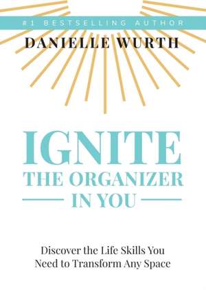 Ignite the Organizer in You de Danielle Wurth