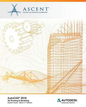 AutoCAD 2018 3D Drawing & Modeling - Metric: Autodesk Authorized Publisher de Ascent -. Center For Technical Knowledge