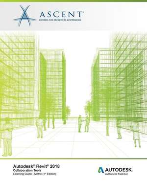 Autodesk Revit 2018: Collaboration Tools - Metric: Autodesk Authorized Publisher de Ascent -. Center For Technical Knowledge