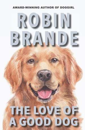 The Love of a Good Dog de Robin Brande