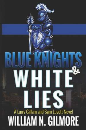 Blue Knights & White Lies: A Larry Gillam and Sam Lovett Novel de William N. Gilmore