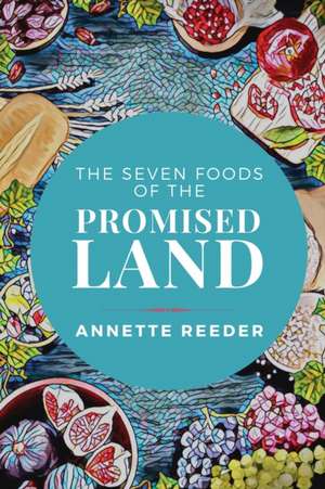 The Seven Foods of the Promised Land de Annette Reeder