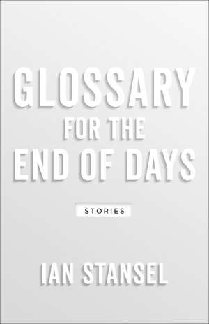 Glossary for the End of Days: Stories de Ian Stansel