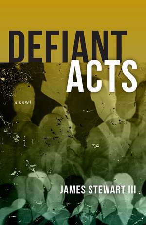 Defiant Acts: A Novel de James Stewart III