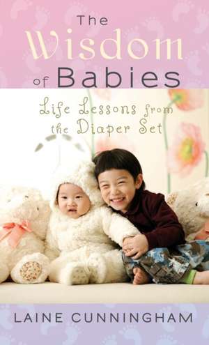 The Wisdom of Babies: Life Lessons from the Diaper Set de Laine Cunningham