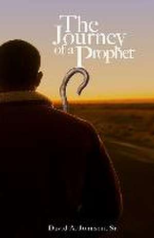 The Journey of a Prophet: Autobiography, Ministry, and Reflections of David Allan Johnson, Sr. de David A. Johnson