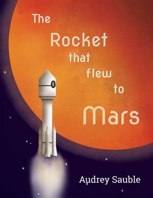 The Rocket that Flew to Mars de Audrey Sauble