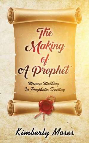 The Making Of A Prophet de Kimberly Moses