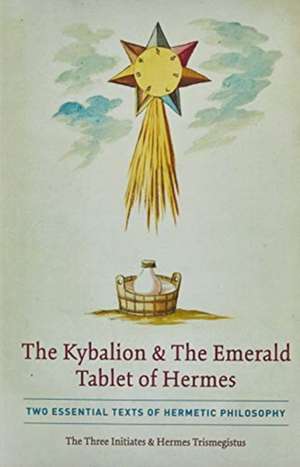 The Kybalion & The Emerald Tablet of Hermes de The Three Initiates