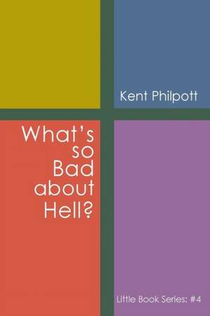 What's So Bad about Hell?: Little Book Series: #4 de Kent A. Philpott