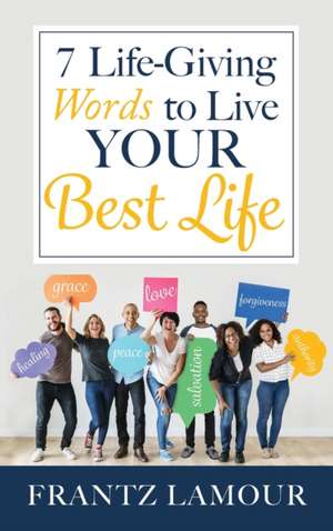 7 Life-Giving Words to Live Your Best Life de Frantz Lamour