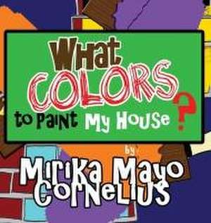 What Colors To Paint My House? de Mirika Mayo Cornelius