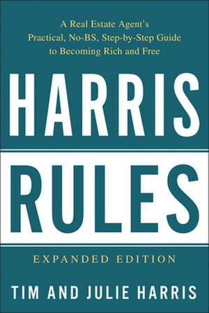 Harris Rules: A Real Estate Agent's Practical, No-Bs, Step-By-Step Guide to Becoming Rich and Free de Julie Harris