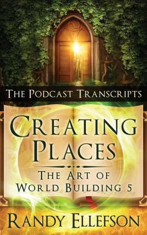 Creating Places - The Podcast Transcripts de Randy Ellefson