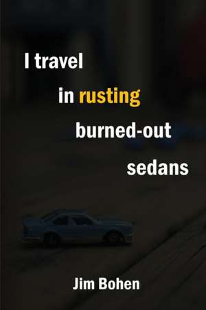 I travel in rusting burned-out sedans de Jim Bohen