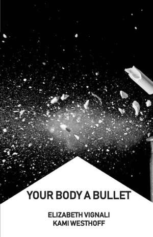 Your Body a Bullet de Elizabeth Vignali