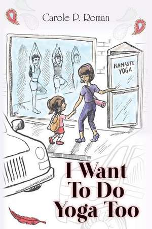 I Want To Do Yoga Too de Carole P. Roman