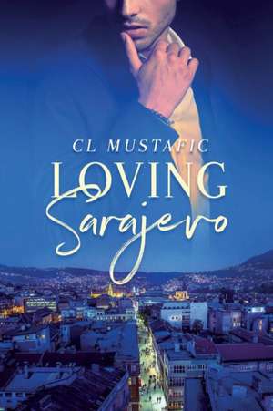 Loving Sarajevo de C L Mustafic