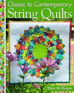 Classic to Contemporary String Quilts de Mary M. Hogan