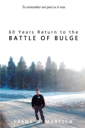 60 Years Return to the Battle of Bulge de Frank W. Maresca