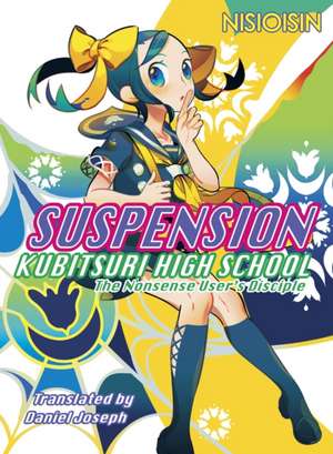 Suspension: Kubitsuri High School - The Nonsense User's Disciple: Kubitsuri High School de NisiOisiN