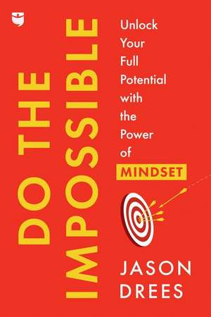 Do the Impossible: Unlock Your Full Potential with the Power of Mindset de Jason Drees