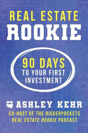 Real Estate Rookie: 90 Days to Your First Investment de Ashley Kehr