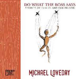 Do What the Boss Says: Stories of Family and Childhood de Michael Loveday