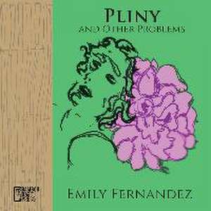 Pliny and Other Problems de Emily Fernandez