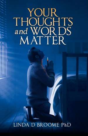 Your Thoughts and Words Matter de Linda D Broome