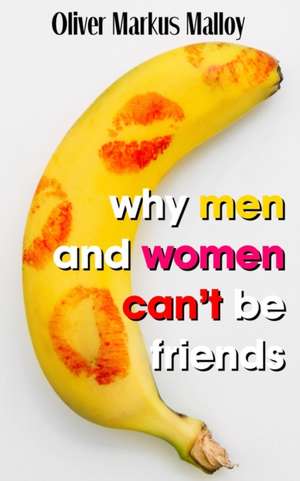 Why Men And Women Can't Be Friends de Oliver Markus Malloy