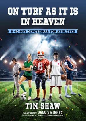 On Turf as It Is in Heaven: A 40-Day Devotional for Athletes de Tim Shaw