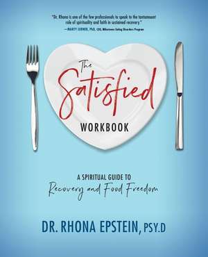 The Satisfied Workbook: A Spiritual Guide to Recovery and Food Freedom de Rhona Epstein