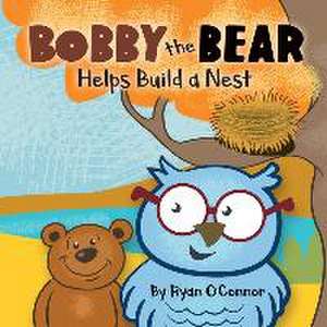 Bobby the Bear Helps Build a Nest de Ryan O'Connor