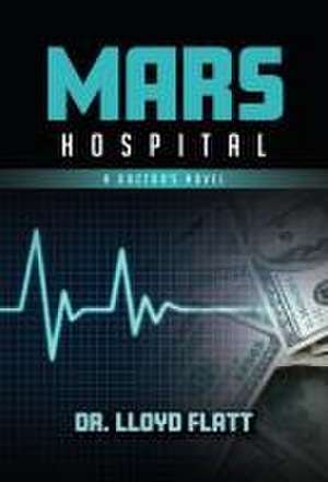 Mars Hospital: A Doctor's Novel de Lloyd Flatt