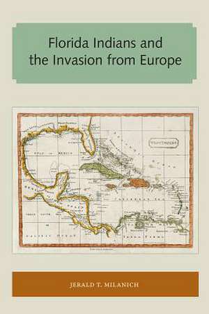 Milanich, J: Florida Indians and the Invasion from Europe de Jerald T. Milanich