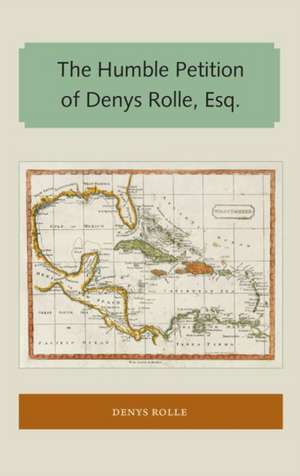 Rolle, D: The Humble Petition of Denys Rolle, Esq. de Denys Rolle