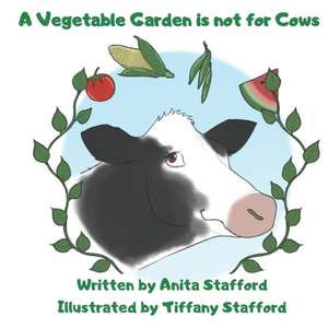 A Vegetable Garden is Not For Cows de Anita Stafford